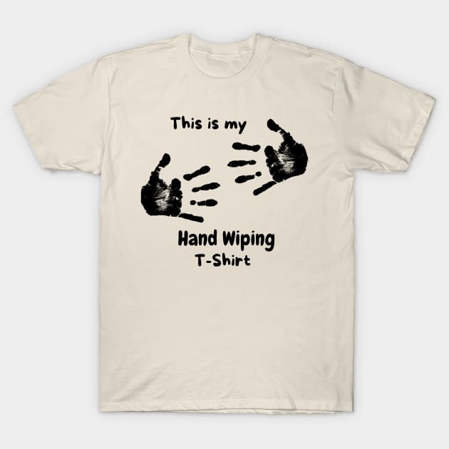 This is my hand wiping t-shirt T-Shirt by Puddle Lane Art